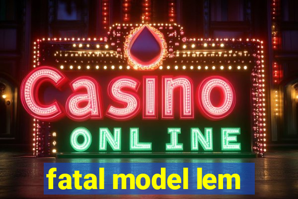 fatal model lem